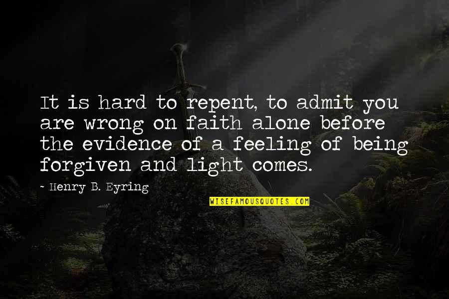 Admit Your Feelings Quotes By Henry B. Eyring: It is hard to repent, to admit you