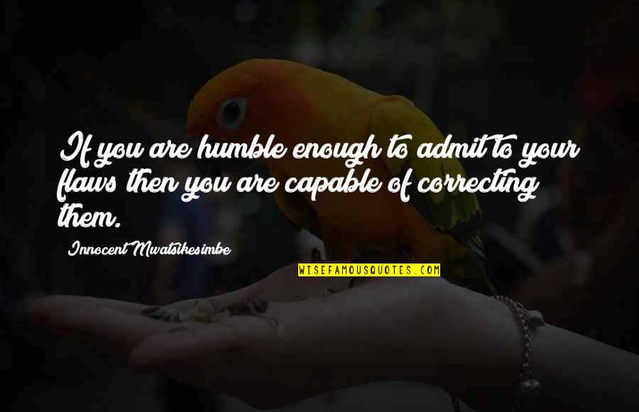 Admit Your Flaws Quotes By Innocent Mwatsikesimbe: If you are humble enough to admit to