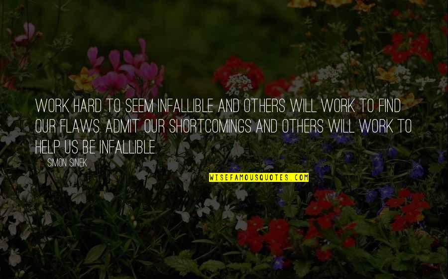Admit Your Flaws Quotes By Simon Sinek: Work hard to seem infallible and others will