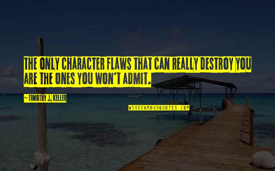 Admit Your Flaws Quotes By Timothy J. Keller: the only character flaws that can really destroy