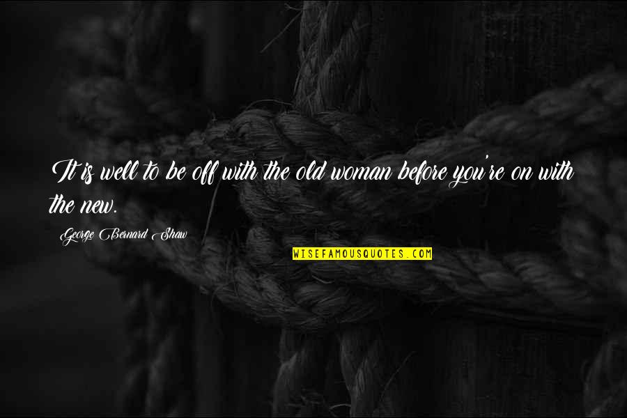 Admitants Quotes By George Bernard Shaw: It is well to be off with the
