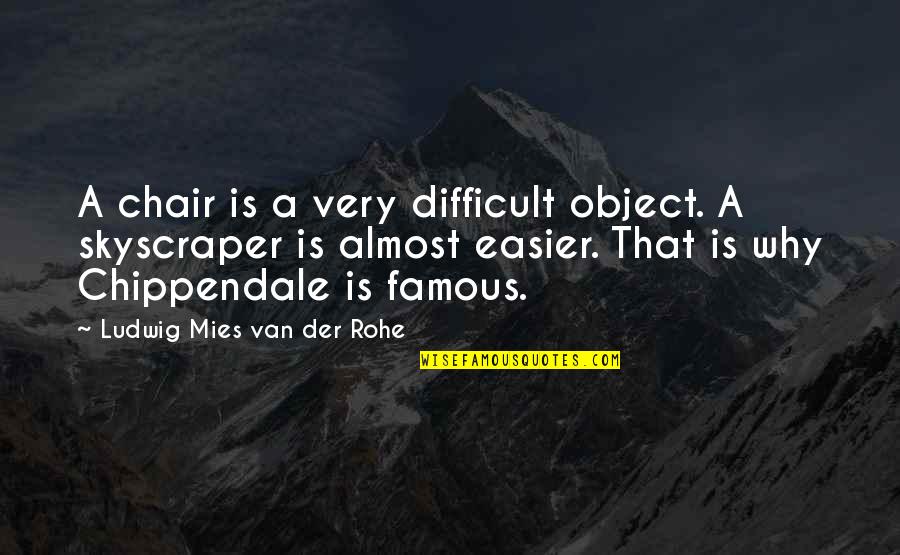 Admitants Quotes By Ludwig Mies Van Der Rohe: A chair is a very difficult object. A