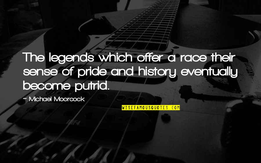 Admiten Quotes By Michael Moorcock: The legends which offer a race their sense