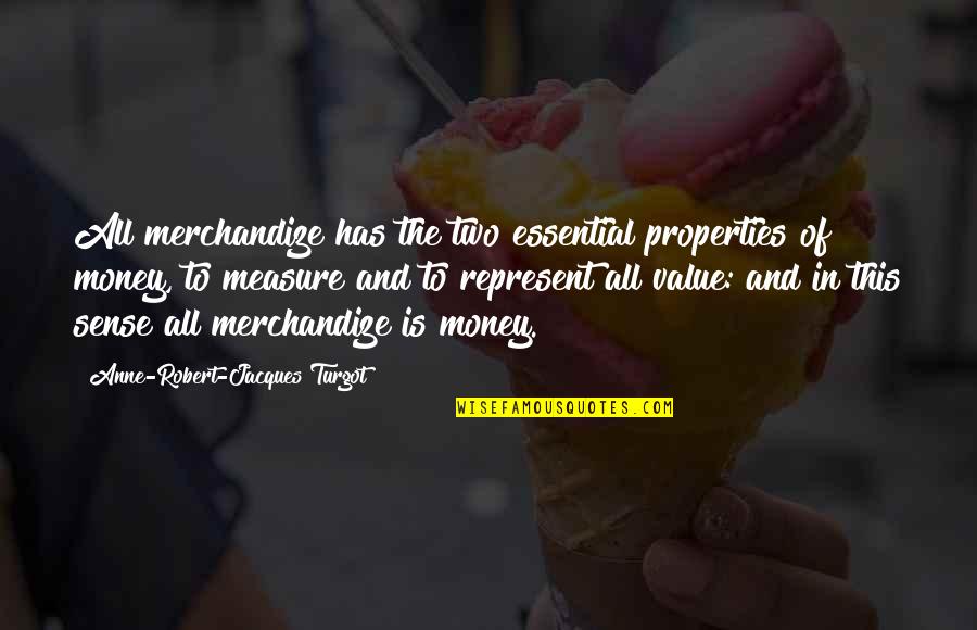 Admitidamente Quotes By Anne-Robert-Jacques Turgot: All merchandize has the two essential properties of
