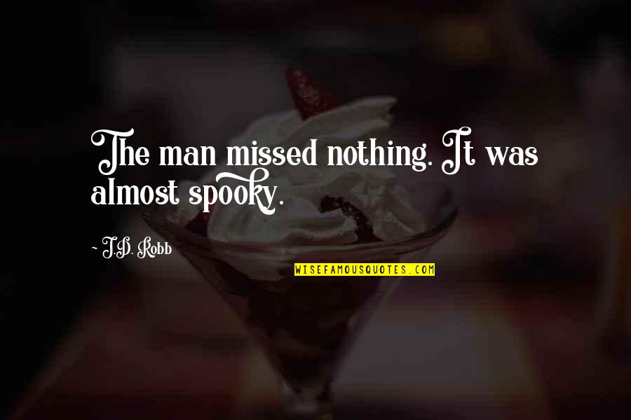 Admitidamente Quotes By J.D. Robb: The man missed nothing. It was almost spooky.
