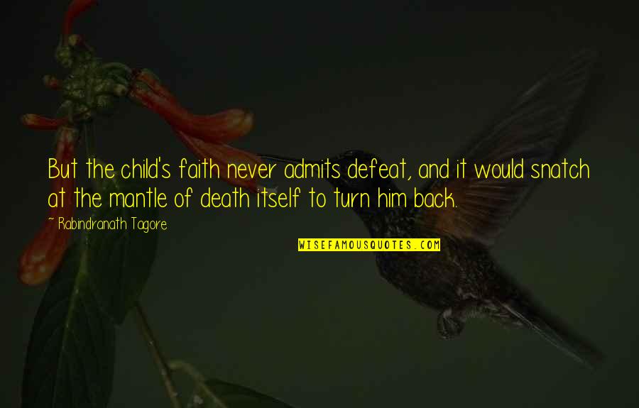 Admits Defeat Quotes By Rabindranath Tagore: But the child's faith never admits defeat, and Admits Defeat Quotes By Rabindranath Tagore: But the child's faith never admits defeat, and