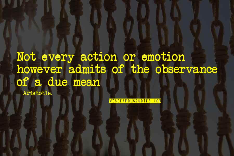 Admits Quotes By Aristotle.: Not every action or emotion however admits of