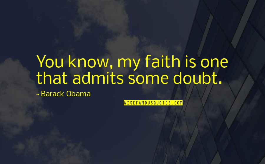 Admits Quotes By Barack Obama: You know, my faith is one that admits