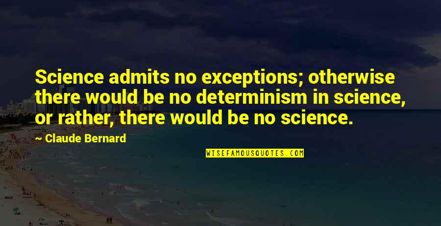 Admits Quotes By Claude Bernard: Science admits no exceptions; otherwise there would be