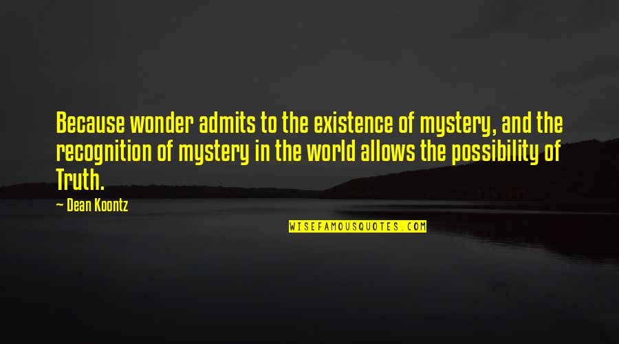 Admits Quotes By Dean Koontz: Because wonder admits to the existence of mystery,