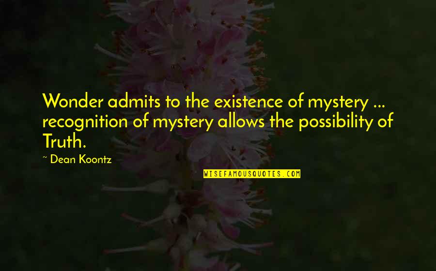 Admits Quotes By Dean Koontz: Wonder admits to the existence of mystery ...
