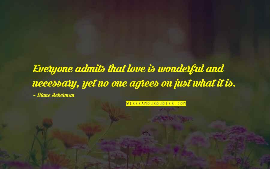 Admits Quotes By Diane Ackerman: Everyone admits that love is wonderful and necessary,