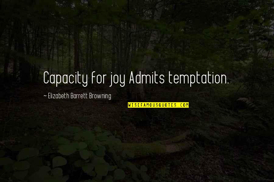 Admits Quotes By Elizabeth Barrett Browning: Capacity for joy Admits temptation.