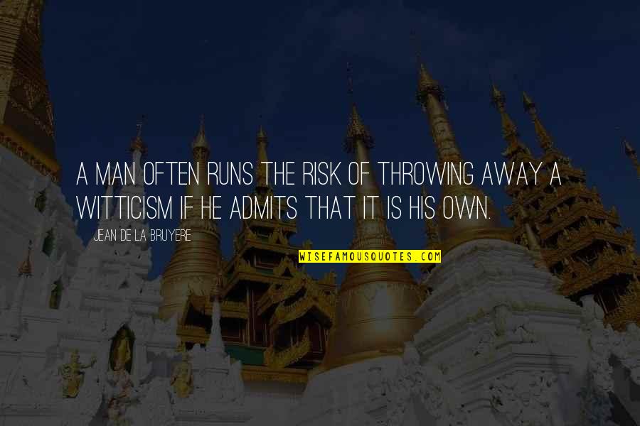 Admits Quotes By Jean De La Bruyere: A man often runs the risk of throwing