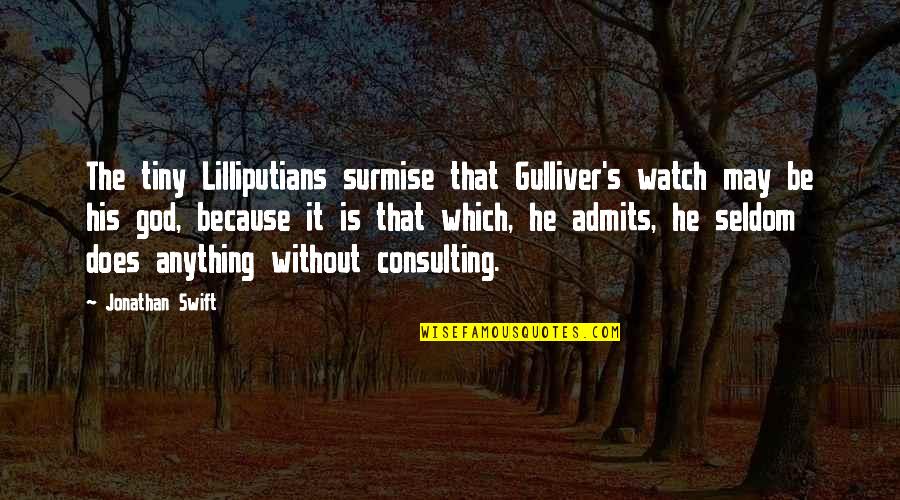 Admits Quotes By Jonathan Swift: The tiny Lilliputians surmise that Gulliver's watch may