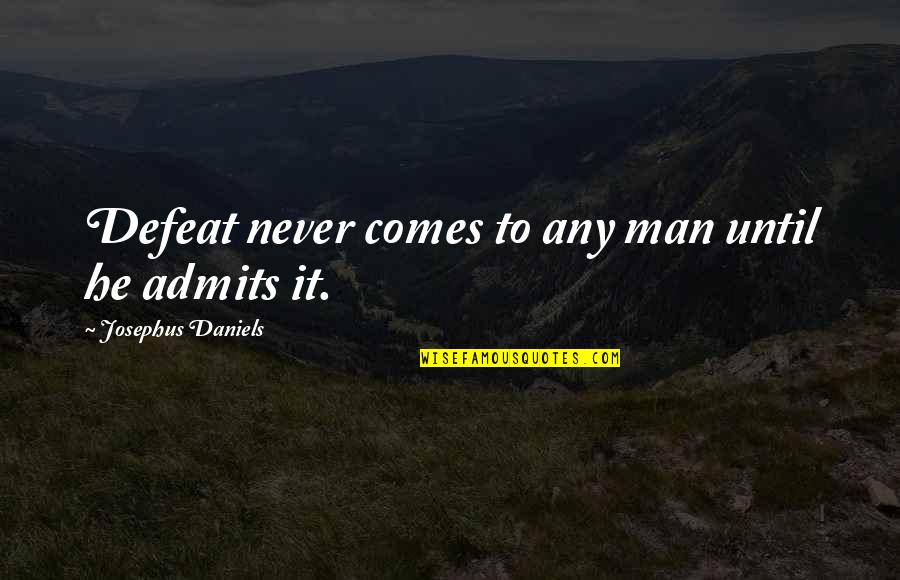 Admits Quotes By Josephus Daniels: Defeat never comes to any man until he