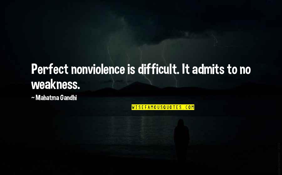 Admits Quotes By Mahatma Gandhi: Perfect nonviolence is difficult. It admits to no