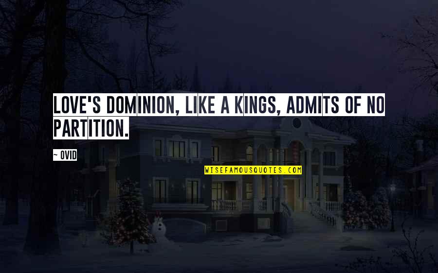 Admits Quotes By Ovid: Love's dominion, like a kings, admits of no