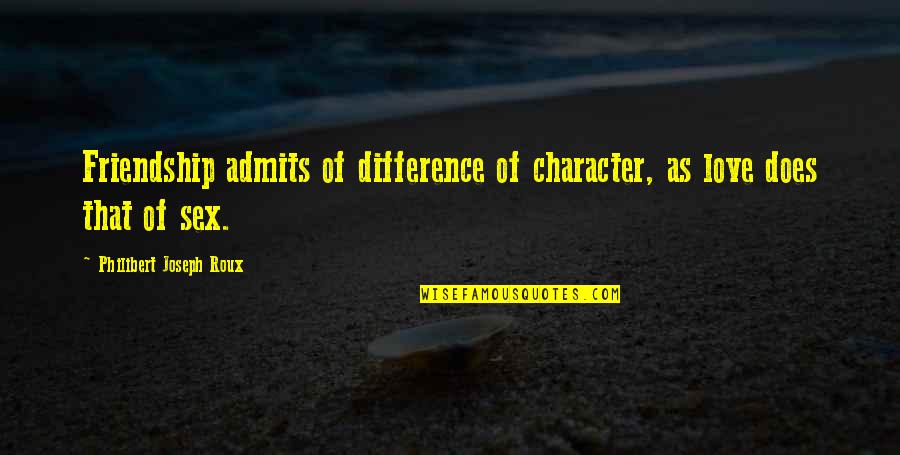 Admits Quotes By Philibert Joseph Roux: Friendship admits of difference of character, as love