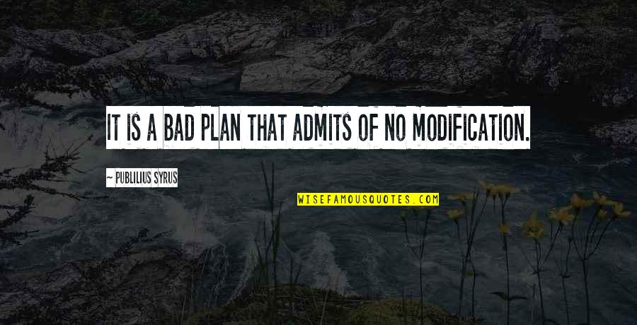 Admits Quotes By Publilius Syrus: It is a bad plan that admits of