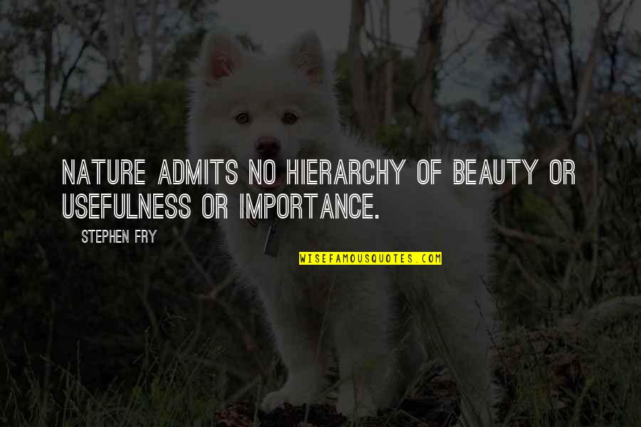 Admits Quotes By Stephen Fry: Nature admits no hierarchy of beauty or usefulness