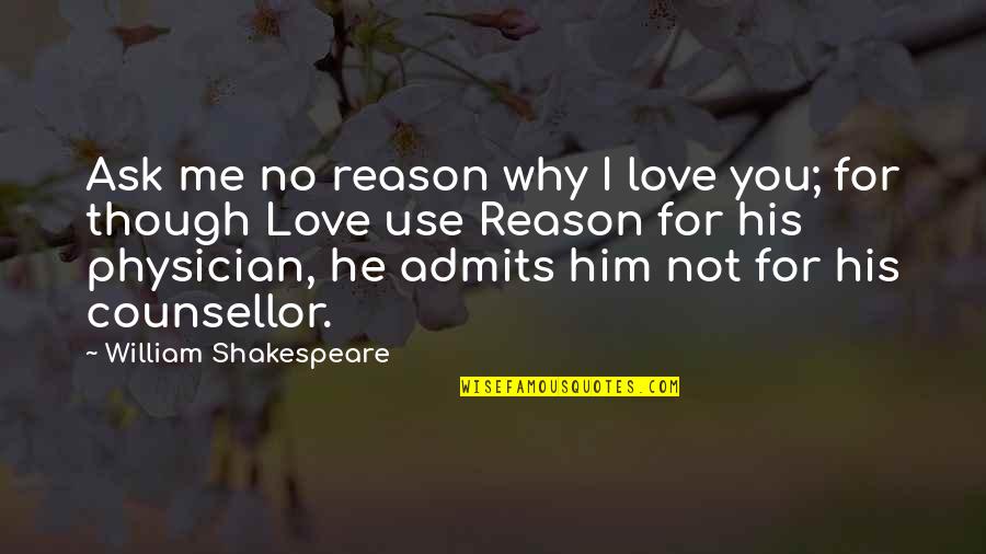 Admits Quotes By William Shakespeare: Ask me no reason why I love you;
