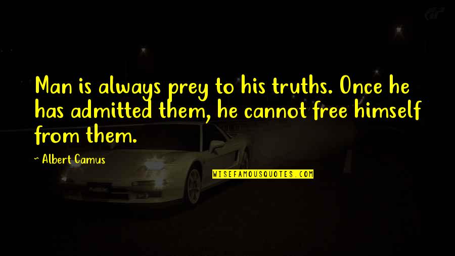 Admitted Quotes By Albert Camus: Man is always prey to his truths. Once