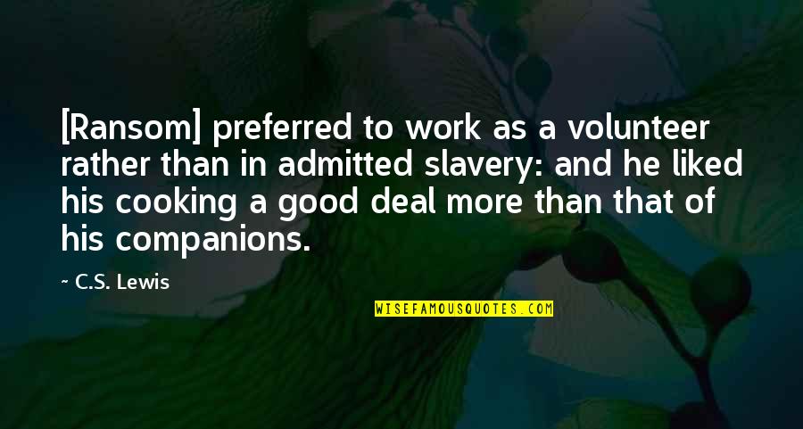 Admitted Quotes By C.S. Lewis: [Ransom] preferred to work as a volunteer rather