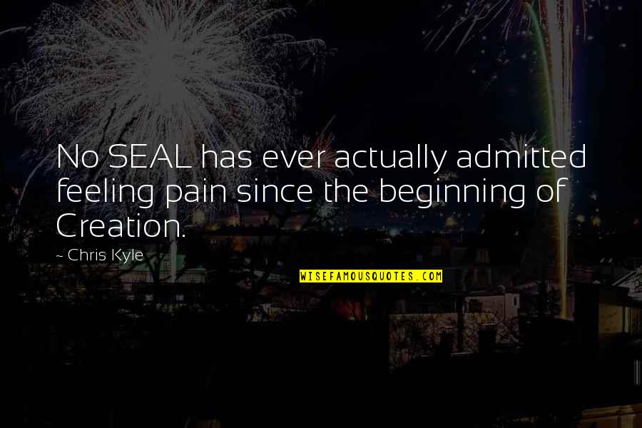 Admitted Quotes By Chris Kyle: No SEAL has ever actually admitted feeling pain