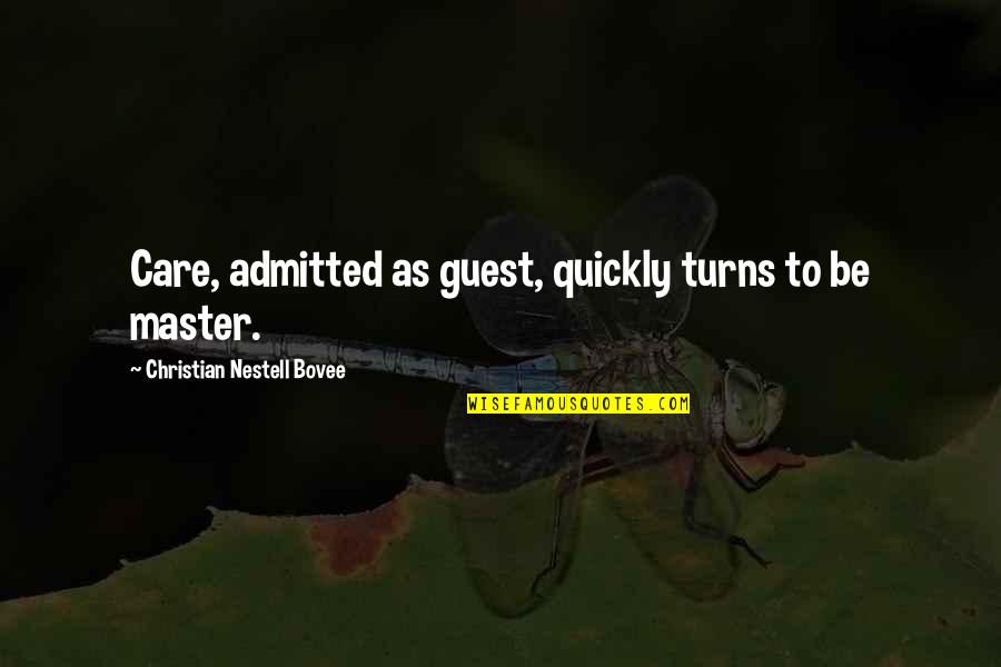 Admitted Quotes By Christian Nestell Bovee: Care, admitted as guest, quickly turns to be