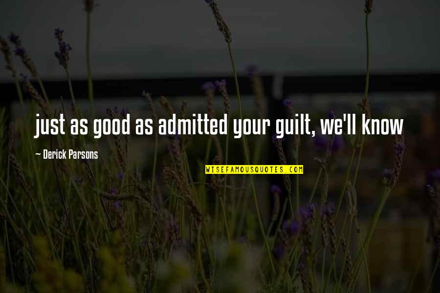 Admitted Quotes By Derick Parsons: just as good as admitted your guilt, we'll