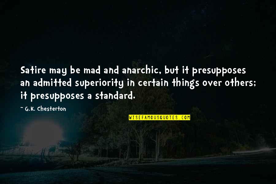 Admitted Quotes By G.K. Chesterton: Satire may be mad and anarchic, but it