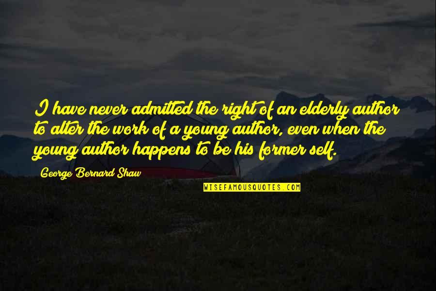 Admitted Quotes By George Bernard Shaw: I have never admitted the right of an