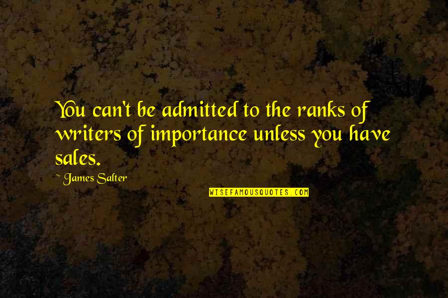 Admitted Quotes By James Salter: You can't be admitted to the ranks of