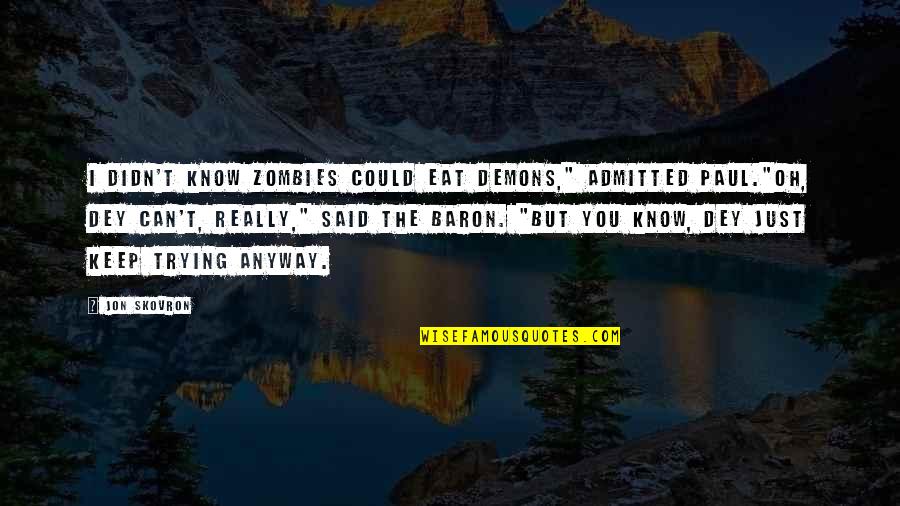 Admitted Quotes By Jon Skovron: I didn't know zombies could eat demons," admitted