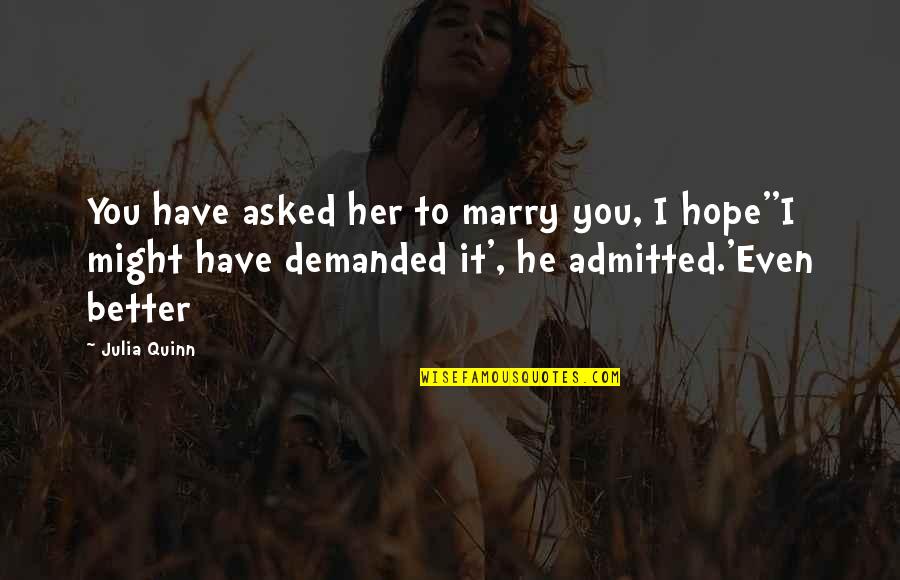 Admitted Quotes By Julia Quinn: You have asked her to marry you, I