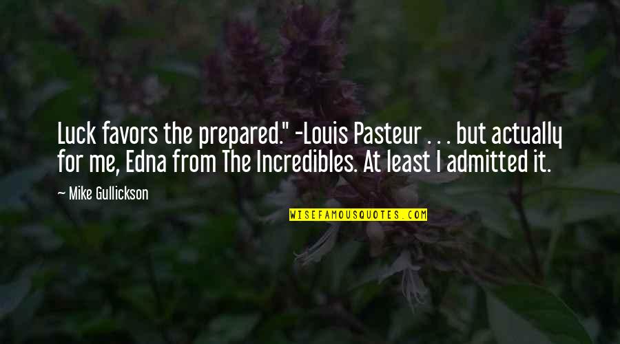 Admitted Quotes By Mike Gullickson: Luck favors the prepared." -Louis Pasteur . .