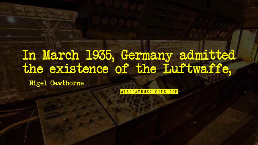 Admitted Quotes By Nigel Cawthorne: In March 1935, Germany admitted the existence of