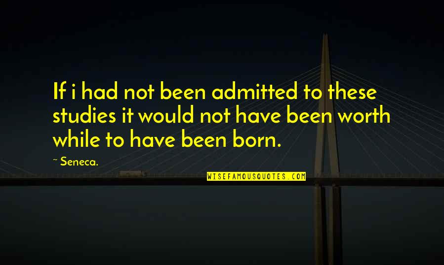 Admitted Quotes By Seneca.: If i had not been admitted to these