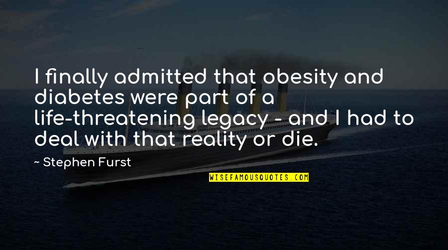 Admitted Quotes By Stephen Furst: I finally admitted that obesity and diabetes were
