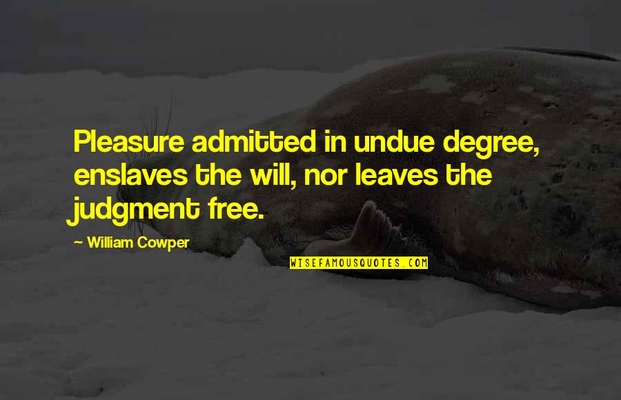 Admitted Quotes By William Cowper: Pleasure admitted in undue degree, enslaves the will,