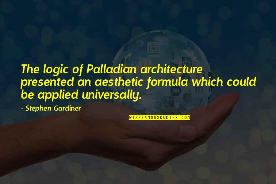 Admitted Synonym Quotes By Stephen Gardiner: The logic of Palladian architecture presented an aesthetic