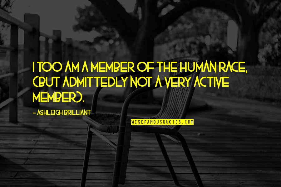 Admittedly Quotes By Ashleigh Brilliant: I too am a member of the human