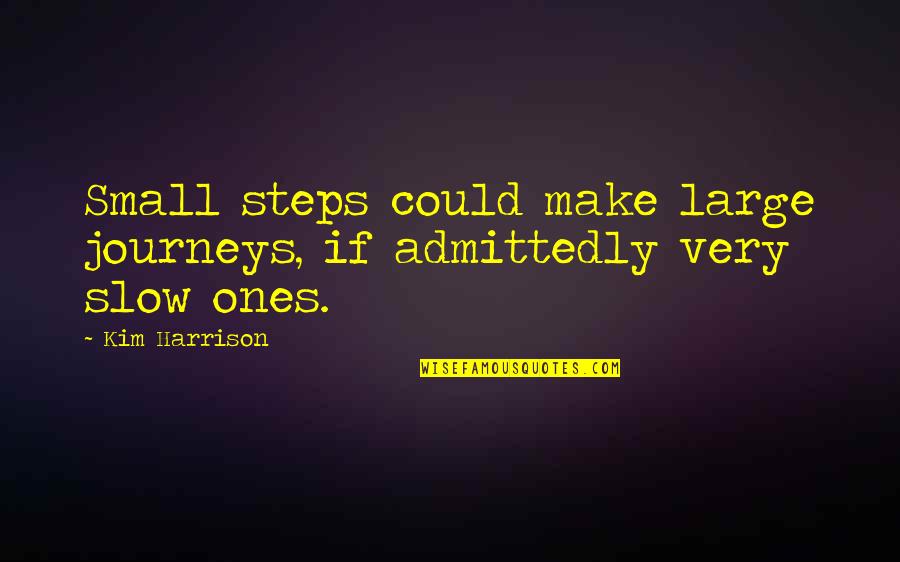 Admittedly Quotes By Kim Harrison: Small steps could make large journeys, if admittedly