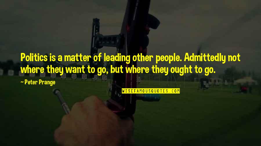 Admittedly Quotes By Peter Prange: Politics is a matter of leading other people.