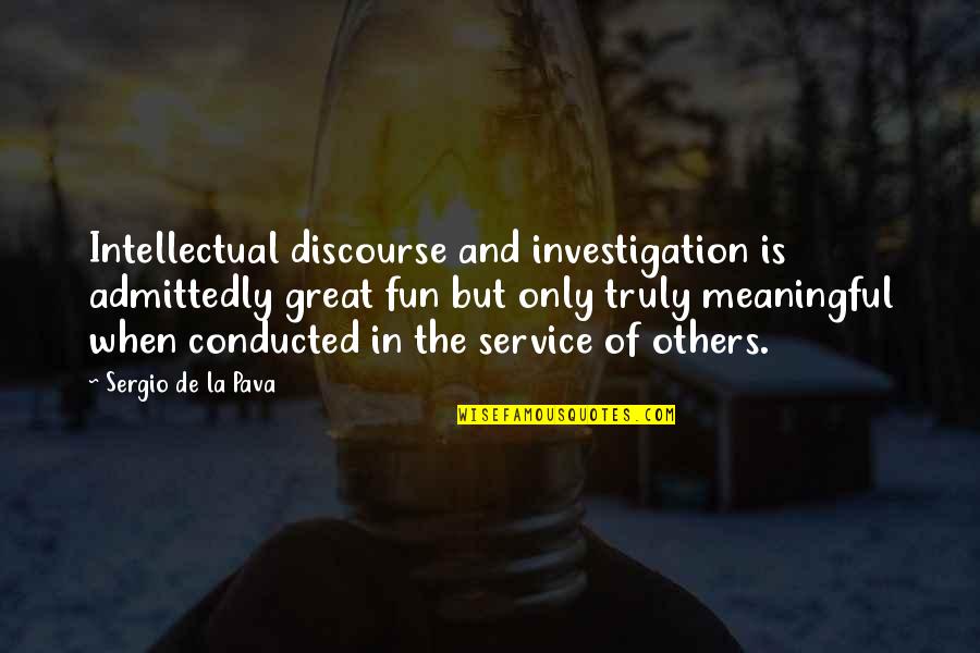 Admittedly Quotes By Sergio De La Pava: Intellectual discourse and investigation is admittedly great fun