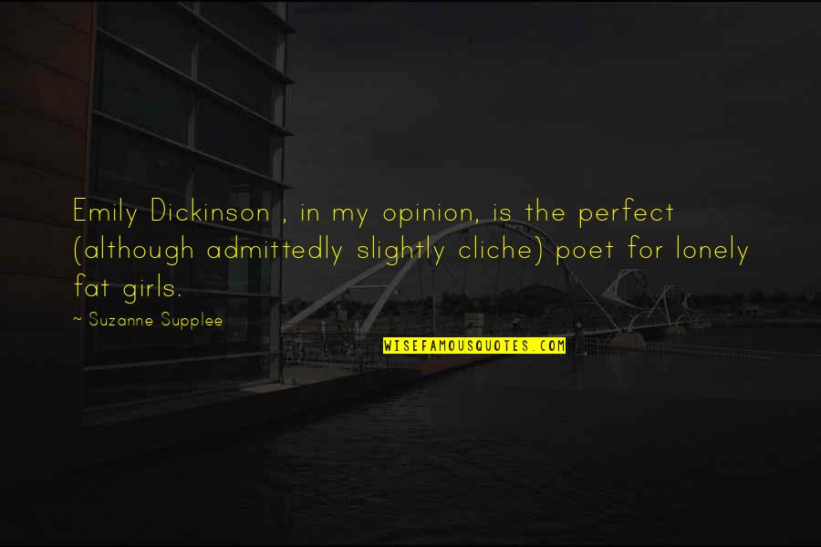 Admittedly Quotes By Suzanne Supplee: Emily Dickinson , in my opinion, is the
