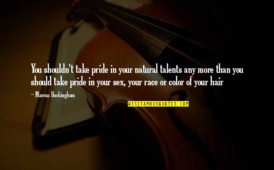 Admitting Depression Quotes By Marcus Buckingham: You shouldn't take pride in your natural talents