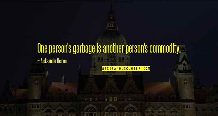 Admitting Guilt Quotes By Aleksandar Hemon: One person's garbage is another person's commodity.