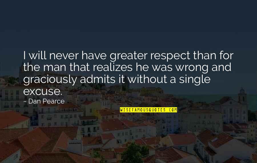 Admitting I Was Wrong Quotes By Dan Pearce: I will never have greater respect than for